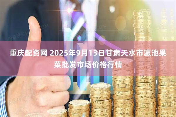 重庆配资网 2025年9月13日甘肃天水市瀛池果菜批发市场价格行情